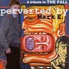 va-%c2%bbperverted-by-mark-e-a-tribute-to-the-fall%c2%ab